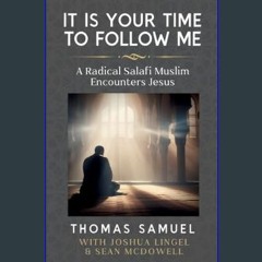 [PDF] eBOOK Read 🌟 It Is Your Time To Follow Me: A Radical Salafi Muslim Encounters Jesus     Pape