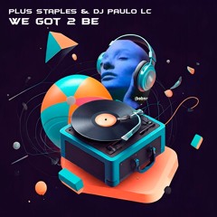 DJ PAULO LC, Plus Staples - We Got 2 Be (Rémix)