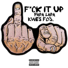 F*ck It Up! ft. Kwes FOS