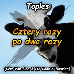 Toples - Cztery razy po dwa razy (Kriz Van Dee & DJ KondiX 4Fun Bootleg)