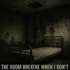THE ROOM BREATHE WHEN I DON’T