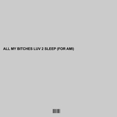 ALL MY BITCHES LUV 2 SLEEP (FOR AMI) prod. 808kills