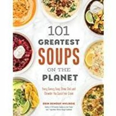 ((Read PDF) 101 Greatest Soups on the Planet: Every Savory Soup, Stew, Chili and Chowder You Could E