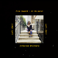 Pink Sweat$ - At My Worst (Infected Brothers Lofi Edit)