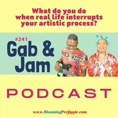 241. What Do You Do When Real Life Interrupts Your Artistic Process? Podcast