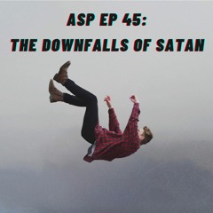ASP Ep 45: The Downfalls Of Satan