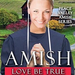 [Read] [EBOOK EPUB KINDLE PDF] Amish Love Be True (Peace Valley Amish Series Book 6)