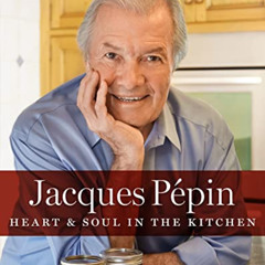 [Read] PDF 💓 Jacques Pépin Heart & Soul in the Kitchen by  Jacques Pépin EPUB KINDLE