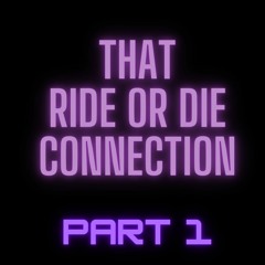 That Ride or Die Connection Part 1 - feat TRLL