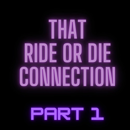 That Ride or Die Connection Part 1 - feat TRLL