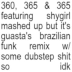 360, 365 & 365 featuring shygirl mashed up but it's guasta's brazilian funk remix w/ some dubstep sh
