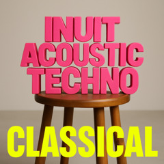 Inuit Acoustic Techno (Classical Music reload)