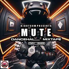 DJ DOTCOM PRESENTS MUTE DANCEHALL MIXTAPE (MAY - 2025) (EXPLICIT)⚡