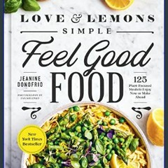 {READ} ✨ Love and Lemons Simple Feel Good Food: 125 Plant-Focused Meals to Enjoy Now or Make Ahead