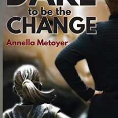 [Read] EBOOK EPUB KINDLE PDF Dare to Be the Change by  Annella Metoyer 📙