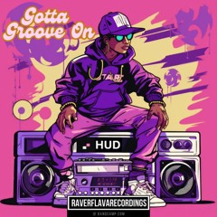 HUD - Gotta Groove On (Original Mix) OUT SOON ON RAVERFLAVA RECORDINGS