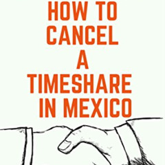 [DOWNLOAD] EPUB 📙 How to Cancel a Mexico Timeshare: An insider's guide for proven me