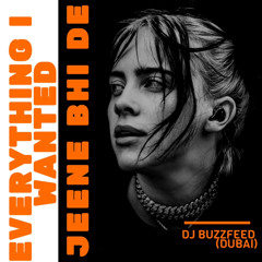 BILLIE EILISH EVERYTHING I WANTED X JEENE BHI DE  (DJ BUZZFEED DUBAI)