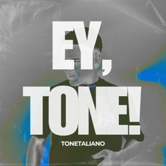 EY, TONE!