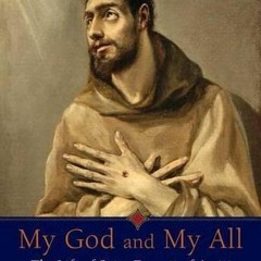 VIEW PDF 💞 My God and My All: The Life of Saint Francis of Assisi by  Elizabeth Goud