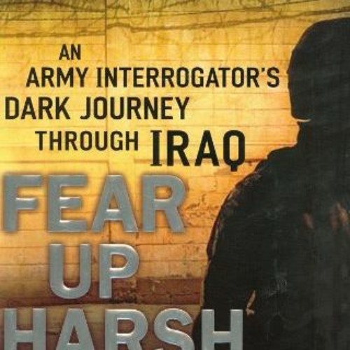 [Download] KINDLE 📪 Fear Up Harsh: An Army Interrogator's Dark Journey Through Iraq