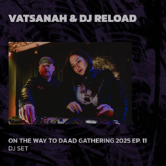VATSANAH & DJ RELOAD | On The Way To Daad Gathering 2025 Ep. 11 | 29/05/2025