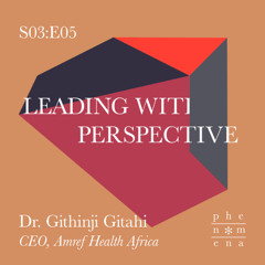 Leading with Perspective – with Githinji Gitahi