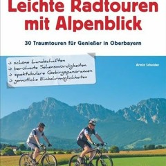 Leichte Radtouren in Oberbayern mit Alpenblick: 30 entspannte Ausflüge im bayerischen Alpenvorland