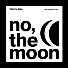 no, the moon. teen suicide cover