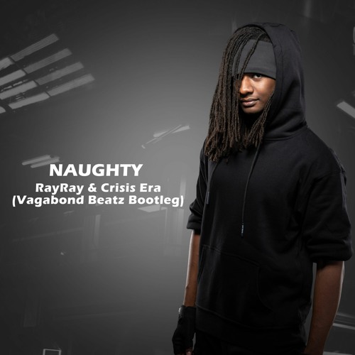 RayRay & Crisis Era - Naughty (Vagabond Beatz Bootleg)