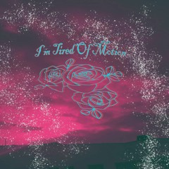 I'm Tried Of Motion