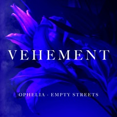 Vehement - Ophelia and Empty Streets