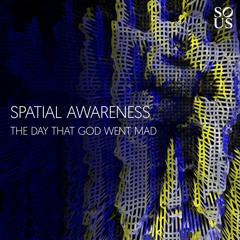 Spatial Awareness - The Day That God Went Mad [Sous Music]