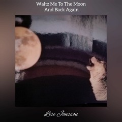 Waltz Me To The Moon And Back Again by Lise Jonsson