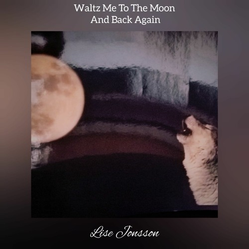 Waltz Me To The Moon And Back Again by Lise Jonsson