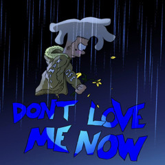 DON’T LOVE ME NOW .P2