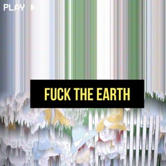 Fuck The Earth [prod By Chxse Bank]