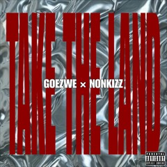 Take The Land - Goezwe. × Nonkizz