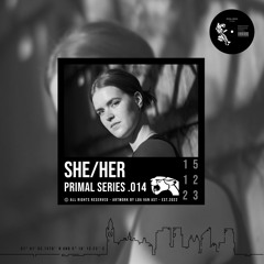 PRIMAL SERIES .014 | SHE/HER