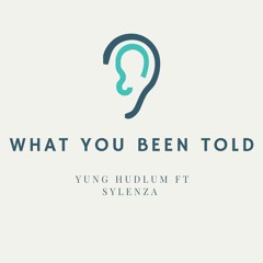 What You Been Told - Sylenza Ft. Yung Hudlum