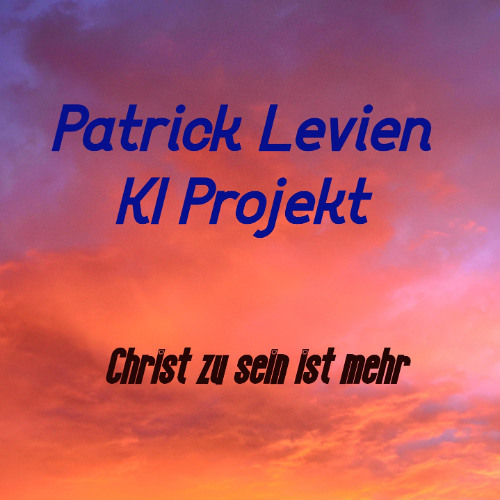 Christ zu sein ist mehr ... - Patrick Levien KI Projekt
