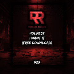 HOLMESZ - I WANT IT [FREE DOWNLOAD] #023