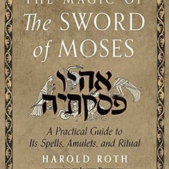 [ACCESS] KINDLE PDF EBOOK EPUB The Magic of the Sword of Moses: A Practical Guide to Its Spells, Amu