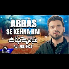 Abbas Se Kehna Hai by Ali Jee Noha 2023/1445(256k).mp3