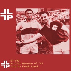 Ep 100: An oral history of the 1957 All-Ireland campaign told by Frank Lynch.