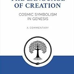 ✔️ [PDF] Download The Language of Creation: Cosmic Symbolism in Genesis by Matthieu Pageau