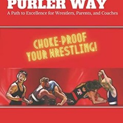 Read [PDF EBOOK EPUB KINDLE] The Purler Way: A Path to Excellence for Wrestlers, Parents, and Coache