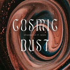 Cosmic Dust Radio Show #019 ft. Selec