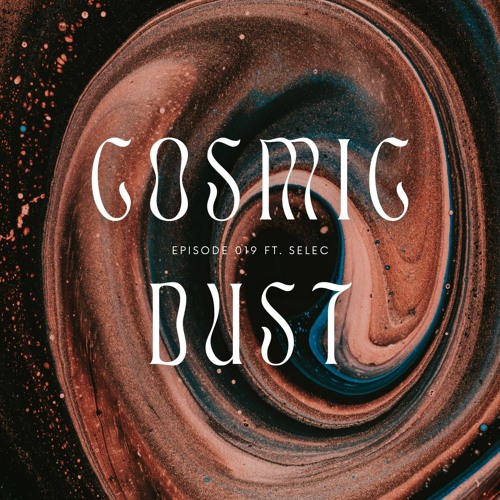 Cosmic Dust Radio Show #019 ft. Selec