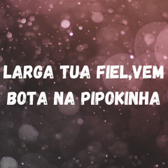 LARGA TUA FIEL,VEM BOTA NA PIPOKINHA (feat. Remix)